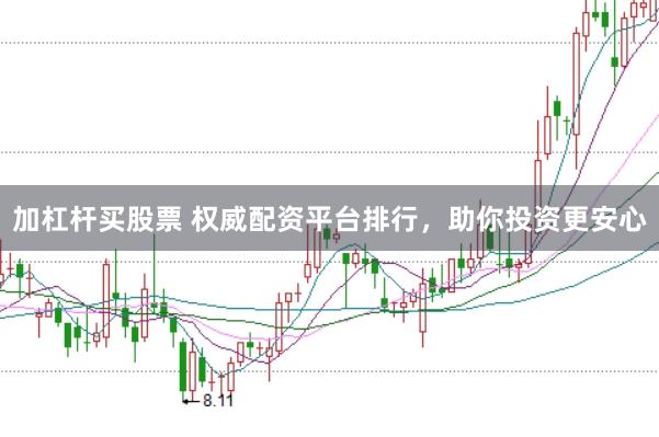 加杠杆买股票 权威配资平台排行，助你投资更安心