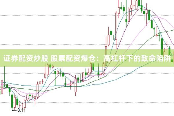 证券配资炒股 股票配资爆仓：高杠杆下的致命陷阱