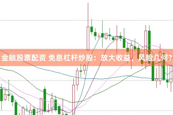 金融股票配资 免息杠杆炒股：放大收益，风险几何？