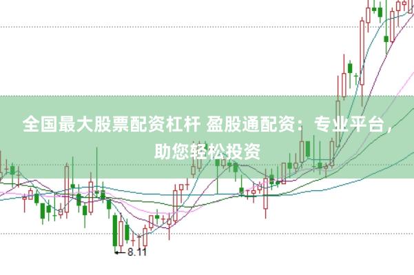全国最大股票配资杠杆 盈股通配资：专业平台，助您轻松投资