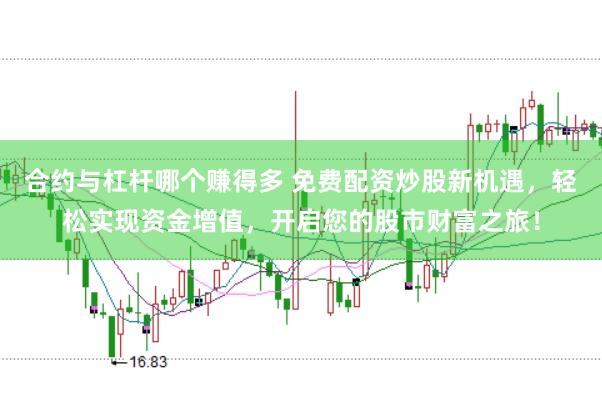 合约与杠杆哪个赚得多 免费配资炒股新机遇，轻松实现资金增值，开启您的股市财富之旅！