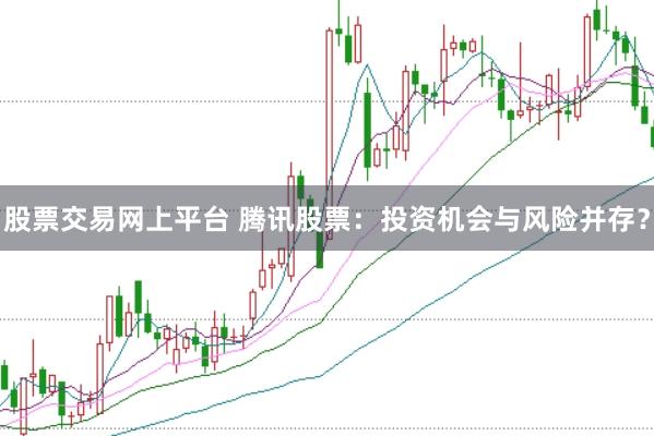 股票交易网上平台 腾讯股票:投资机会与风险并存?