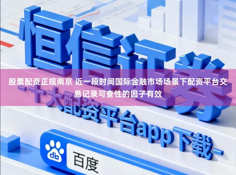 股票配资正规南京 近一段时间国际金融市场场景下配资平台交易记录可查性的因子有效