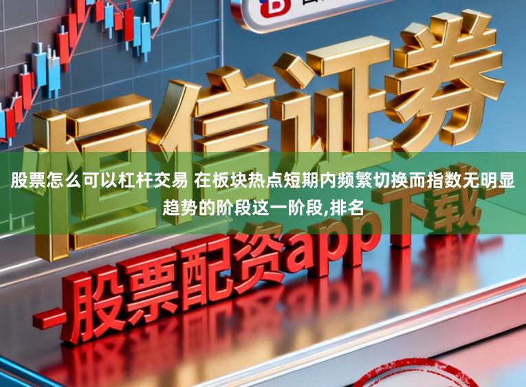 股票怎么可以杠杆交易 在板块热点短期内频繁切换而指数无明显趋势的阶段这一阶段，排名