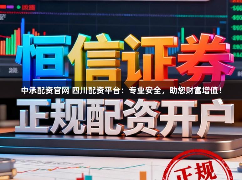 中承配资官网 四川配资平台:专业安全,助您财富增值!
