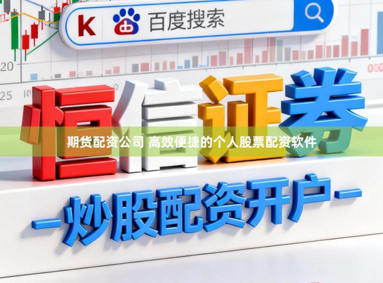 期货配资公司 高效便捷的个人股票配资软件