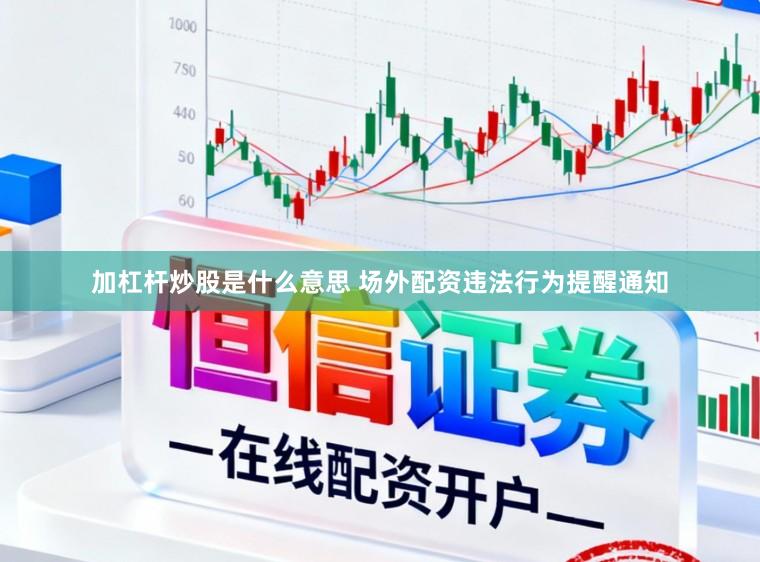 加杠杆炒股是什么意思 场外配资违法行为提醒通知