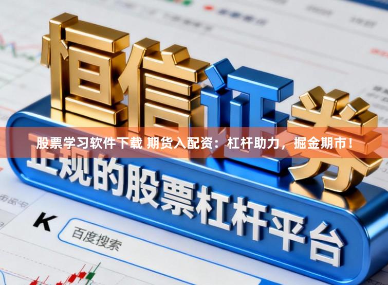 股票学习软件下载 期货入配资：杠杆助力，掘金期市！