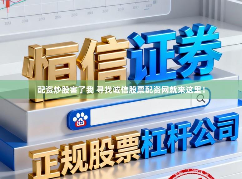 配资炒股害了我 寻找诚信股票配资网就来这里！