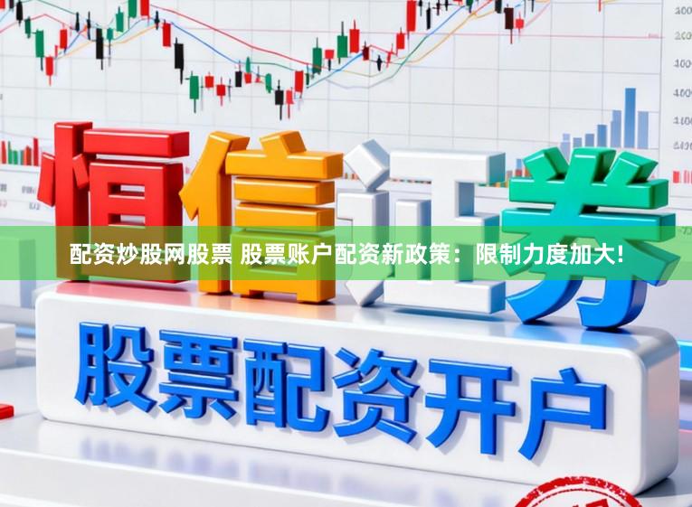 配资炒股网股票 股票账户配资新政策：限制力度加大!
