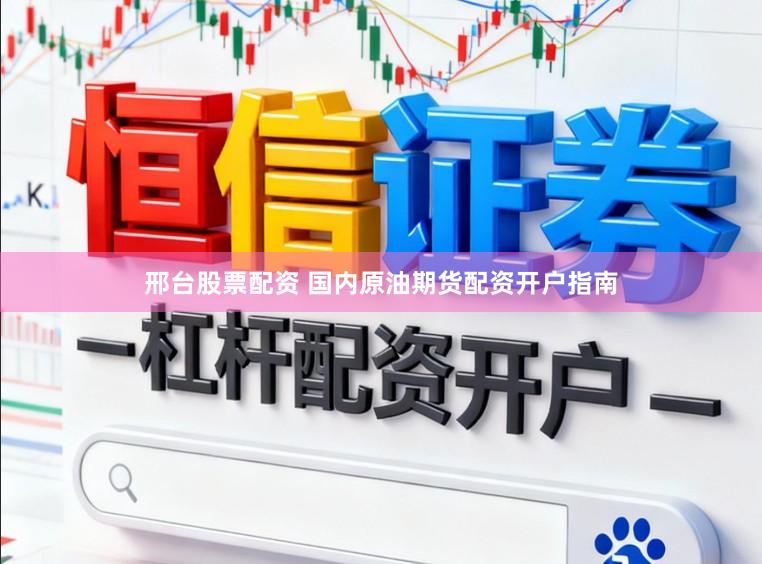 邢台股票配资 国内原油期货配资开户指南