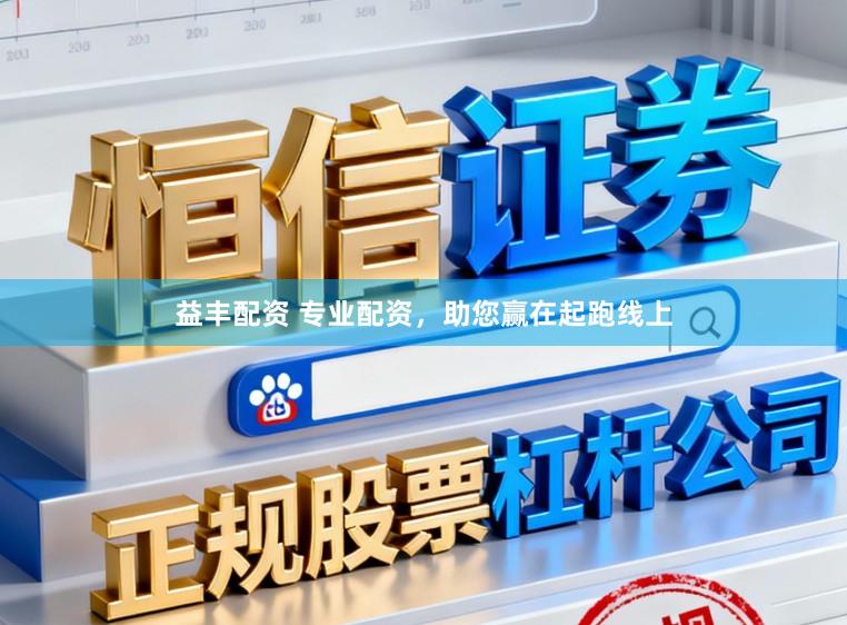 益丰配资 专业配资，助您赢在起跑线上
