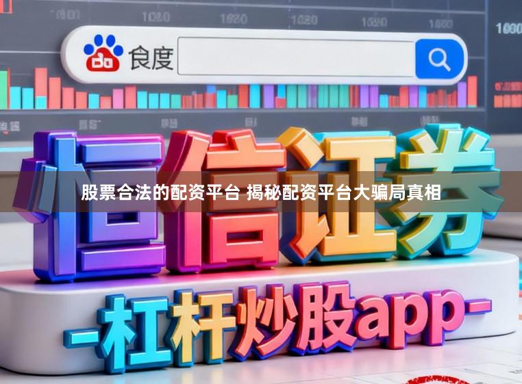 股票合法的配资平台 揭秘配资平台大骗局真相